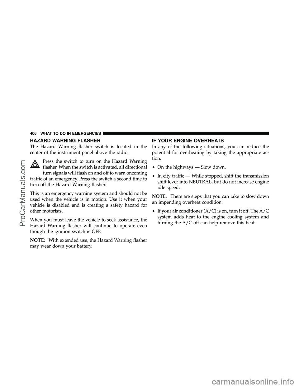 DODGE CARAVAN 2010  Owners Manual HAZARD WARNING FLASHER
The Hazard Warning flasher switch is located in the
center of the instrument panel above the radio.Press the switch to turn on the Hazard Warning
flasher. When the switch is act