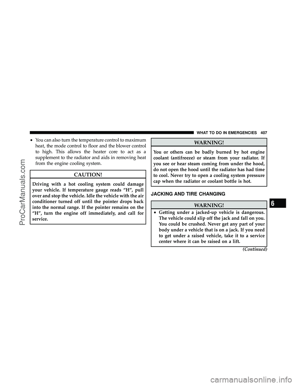 DODGE CARAVAN 2010  Owners Manual •You can also turn the temperature control to maximum
heat, the mode control to floor and the blower control
to high. This allows the heater core to act as a
supplement to the radiator and aids in r