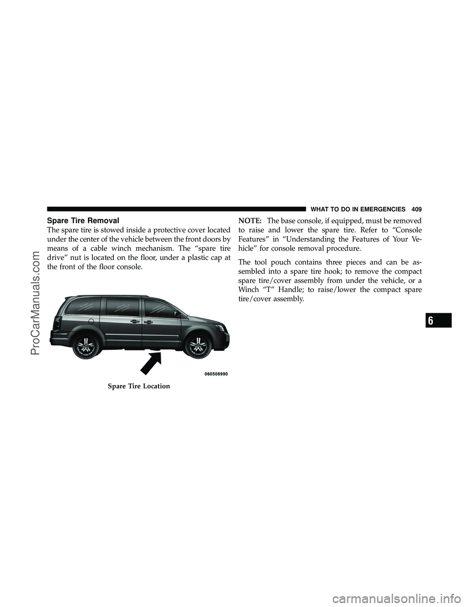 DODGE CARAVAN 2010  Owners Manual Spare Tire Removal
The spare tire is stowed inside a protective cover located
under the center of the vehicle between the front doors by
means of a cable winch mechanism. The “spare tire
drive” nu