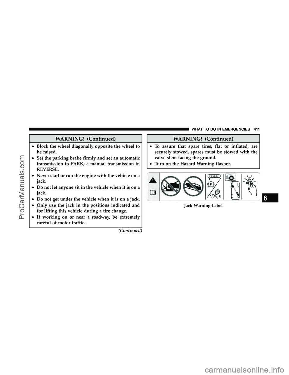 DODGE CARAVAN 2010 Owners Manual WARNING! (Continued)
•Block the wheel diagonally opposite the wheel to
be raised.
•Set the parking brake firmly and set an automatic
transmission in PARK; a manual transmission in
REVERSE.
•Neve DODGE CARAVAN 2010 Owners Manual WARNING! (Continued)
•Block the wheel diagonally opposite the wheel to
be raised.
•Set the parking brake firmly and set an automatic
transmission in PARK; a manual transmission in
REVERSE.
•Neve