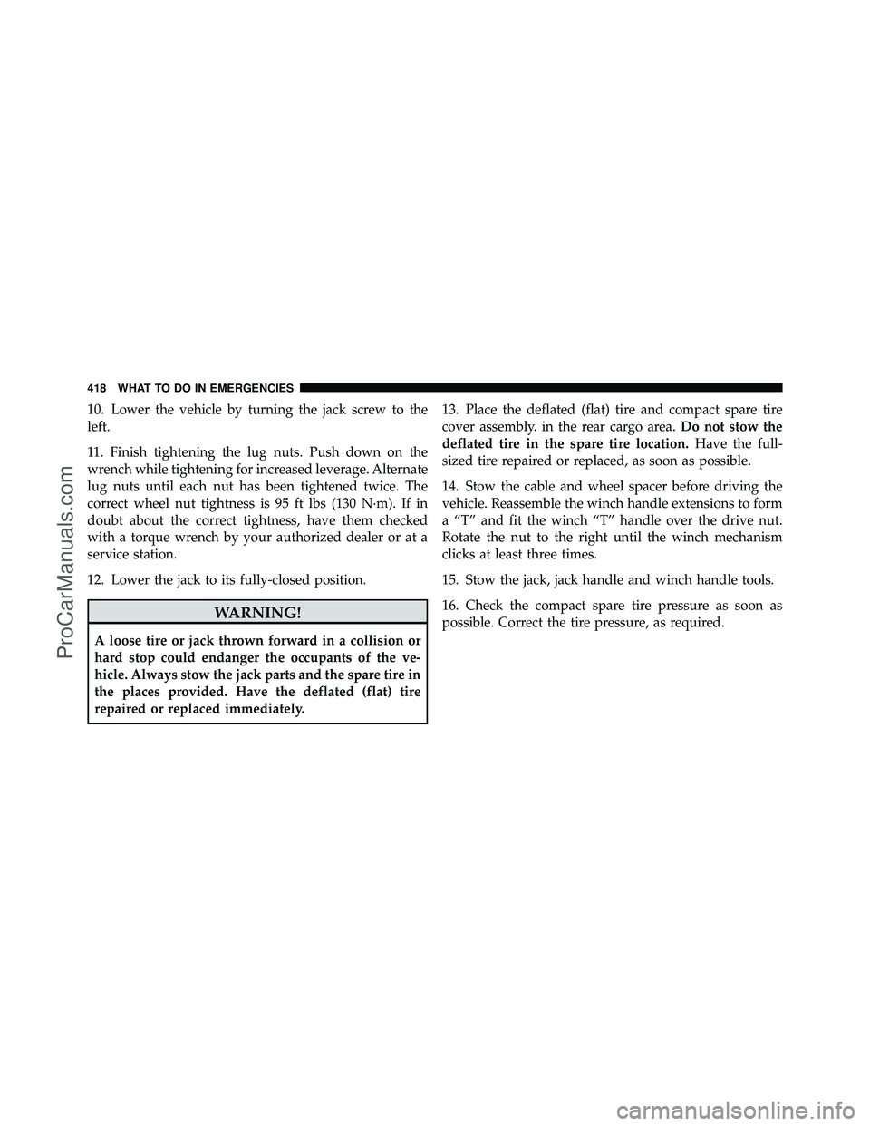 DODGE CARAVAN 2010 Owners Manual 10. Lower the vehicle by turning the jack screw to the
left.
11. Finish tightening the lug nuts. Push down on the
wrench while tightening for increased leverage. Alternate
lug nuts until each nut has DODGE CARAVAN 2010 Owners Manual 10. Lower the vehicle by turning the jack screw to the
left.
11. Finish tightening the lug nuts. Push down on the
wrench while tightening for increased leverage. Alternate
lug nuts until each nut has