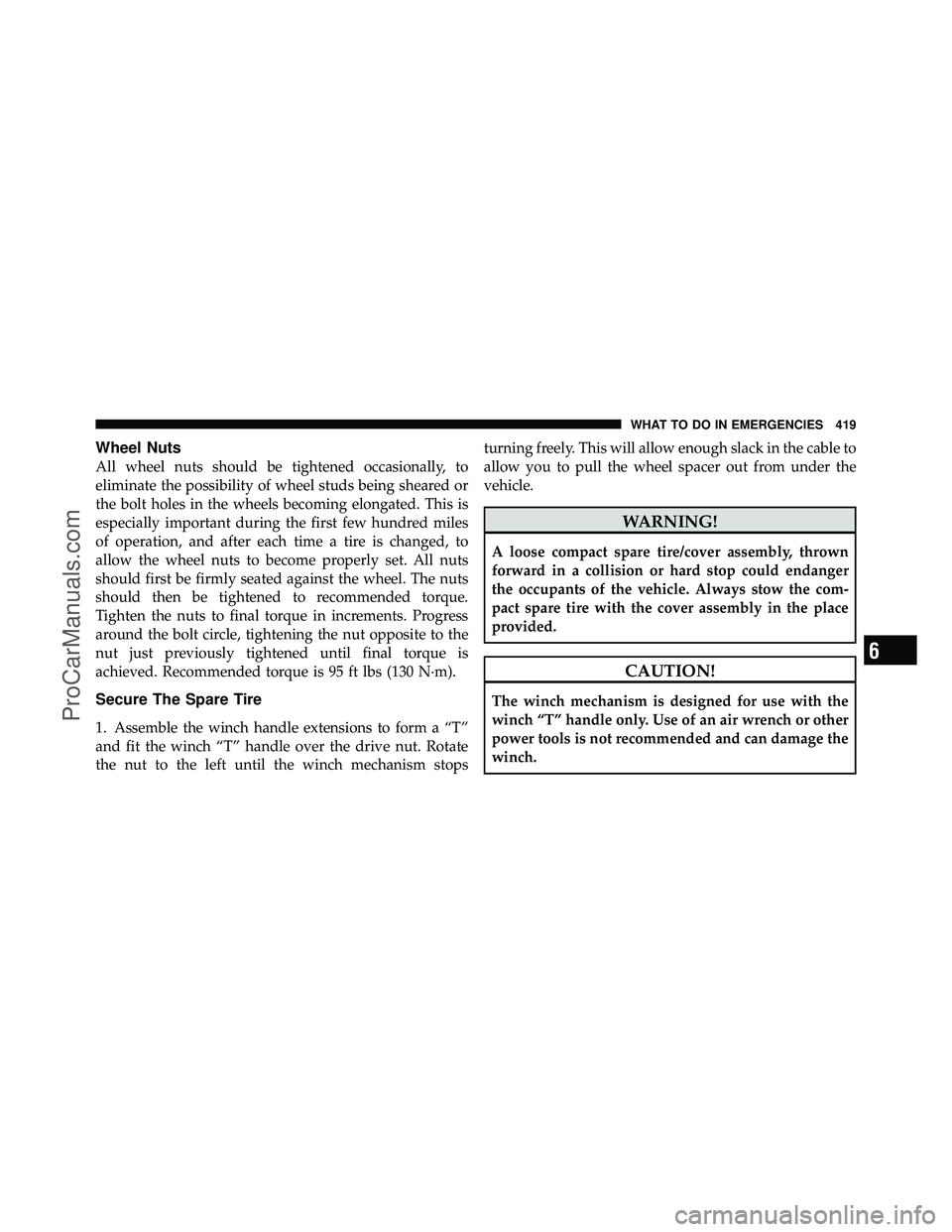 DODGE CARAVAN 2010 Owners Manual Wheel Nuts
All wheel nuts should be tightened occasionally, to
eliminate the possibility of wheel studs being sheared or
the bolt holes in the wheels becoming elongated. This is
especially important d DODGE CARAVAN 2010 Owners Manual Wheel Nuts
All wheel nuts should be tightened occasionally, to
eliminate the possibility of wheel studs being sheared or
the bolt holes in the wheels becoming elongated. This is
especially important d