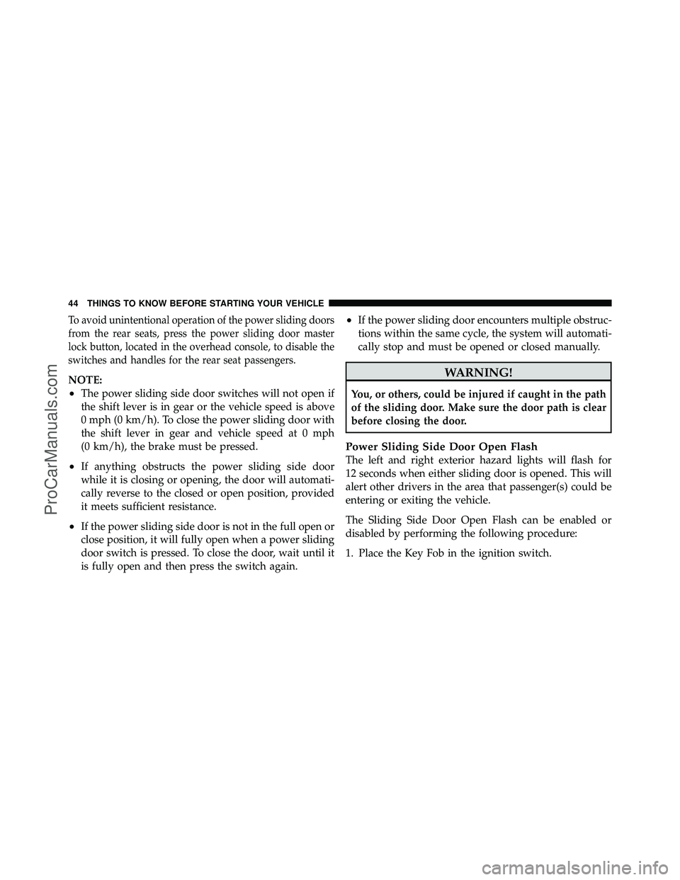 DODGE CARAVAN 2010 Owners Manual To avoid unintentional operation of the power sliding doors
from the rear seats, press the power sliding door master
lock button, located in the overhead console, to disable the
switches and handles f DODGE CARAVAN 2010 Owners Manual To avoid unintentional operation of the power sliding doors
from the rear seats, press the power sliding door master
lock button, located in the overhead console, to disable the
switches and handles f