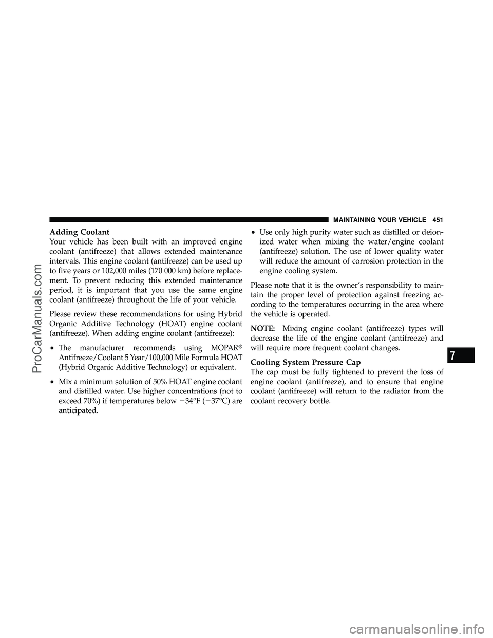 DODGE CARAVAN 2010 Owners Manual Adding Coolant
Your vehicle has been built with an improved engine
coolant (antifreeze) that allows extended maintenance
intervals. This engine coolant (antifreeze) can be used up
to five years or 102 DODGE CARAVAN 2010 Owners Manual Adding Coolant
Your vehicle has been built with an improved engine
coolant (antifreeze) that allows extended maintenance
intervals. This engine coolant (antifreeze) can be used up
to five years or 102