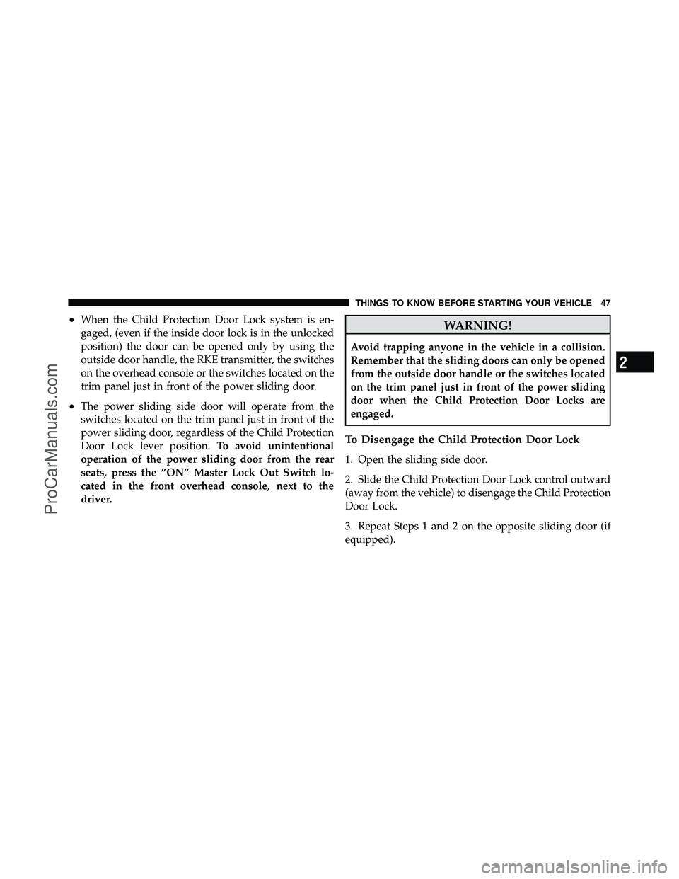 DODGE CARAVAN 2010 Service Manual •When the Child Protection Door Lock system is en-
gaged, (even if the inside door lock is in the unlocked
position) the door can be opened only by using the
outside door handle, the RKE transmitter DODGE CARAVAN 2010 Service Manual •When the Child Protection Door Lock system is en-
gaged, (even if the inside door lock is in the unlocked
position) the door can be opened only by using the
outside door handle, the RKE transmitter