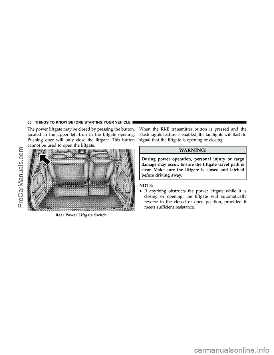 DODGE CARAVAN 2010 Workshop Manual The power liftgate may be closed by pressing the button,
located in the upper left trim in the liftgate opening.
Pushing once will only close the liftgate. This button
cannot be used to open the liftg