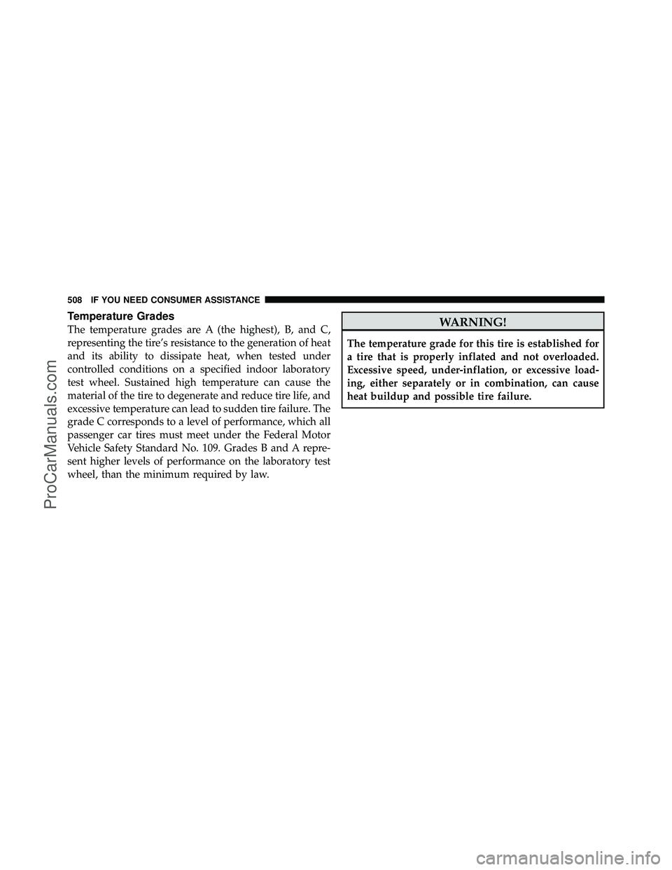 DODGE CARAVAN 2010  Owners Manual Temperature Grades
The temperature grades are A (the highest), B, and C,
representing the tire’s resistance to the generation of heat
and its ability to dissipate heat, when tested under
controlled 