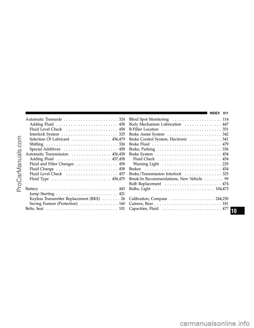 DODGE CARAVAN 2010  Owners Manual Automatic Transaxle...................... 324
Adding Fluid ......................... 458
Fluid Level Check ..................... 458
Interlock System ....................... 325
Selection Of Lubricant