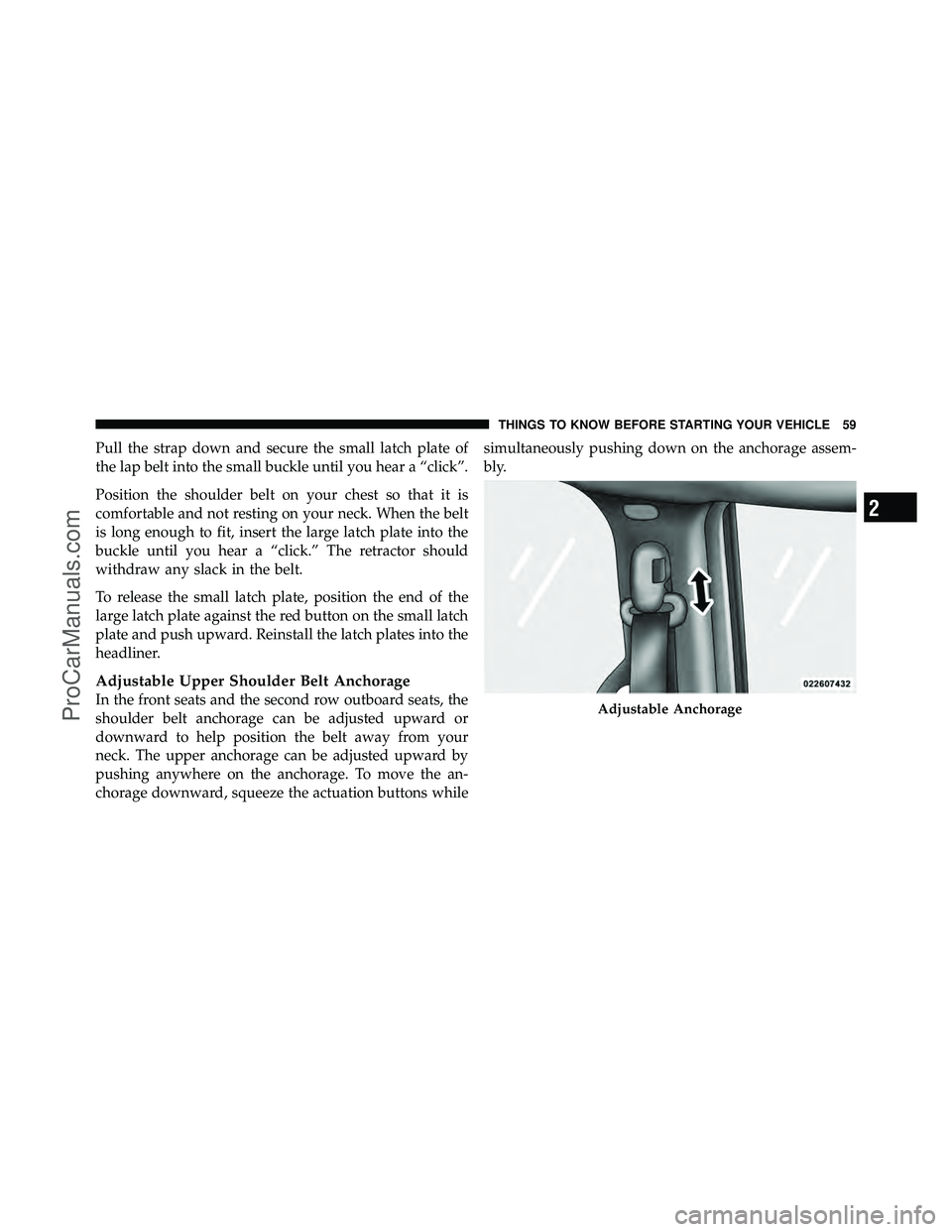 DODGE CARAVAN 2010 Workshop Manual Pull the strap down and secure the small latch plate of
the lap belt into the small buckle until you hear a “click”.
Position the shoulder belt on your chest so that it is
comfortable and not rest