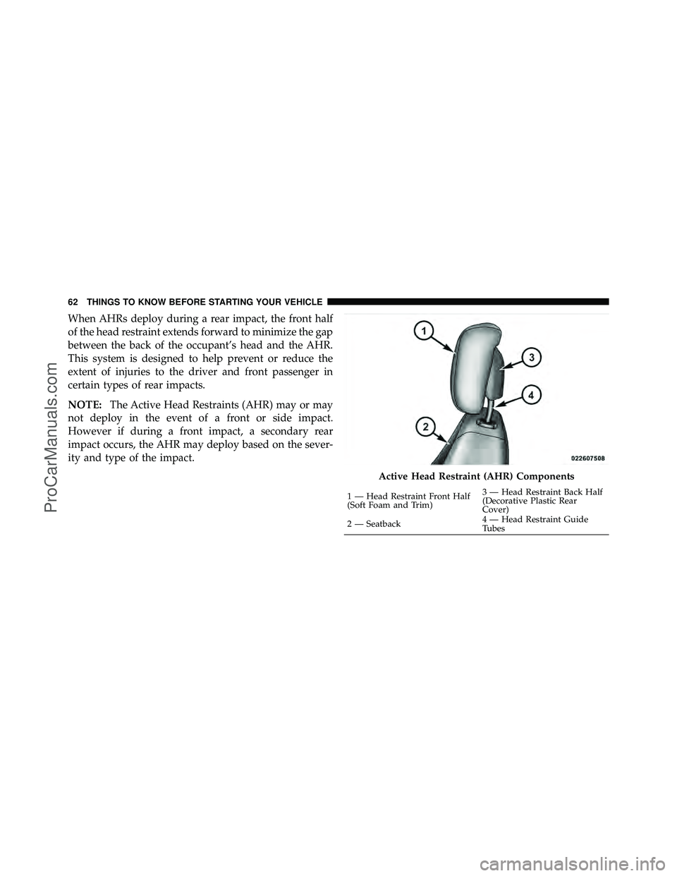 DODGE CARAVAN 2010 Repair Manual When AHRs deploy during a rear impact, the front half
of the head restraint extends forward to minimize the gap
between the back of the occupant’s head and the AHR.
This system is designed to help p