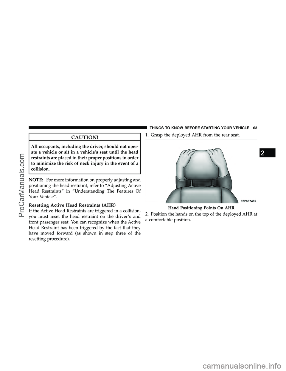 DODGE CARAVAN 2010 Repair Manual CAUTION!
All occupants, including the driver, should not oper-
ate a vehicle or sit in a vehicle’s seat until the head
restraints are placed in their proper positions in order
to minimize the risk o