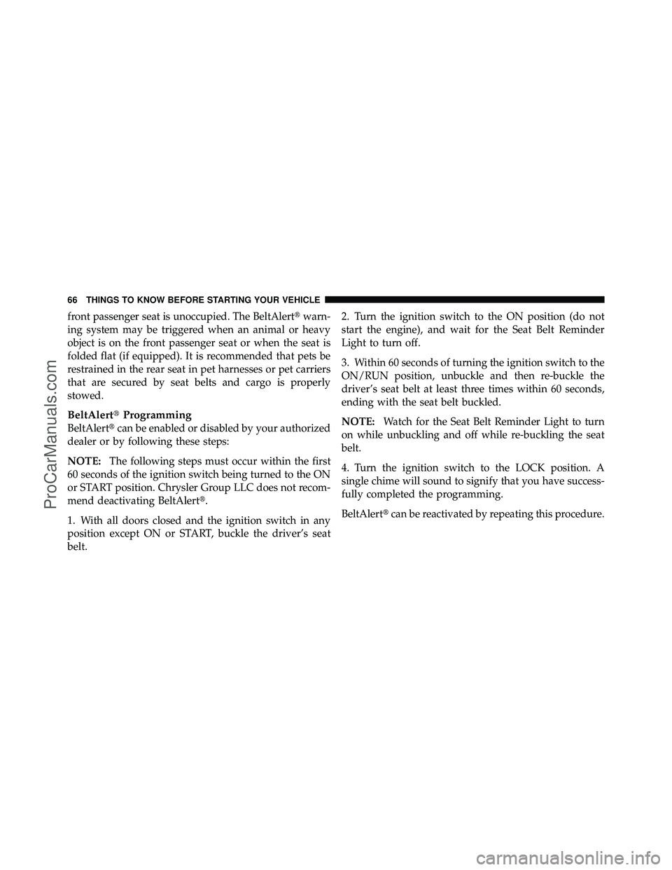 DODGE CARAVAN 2010 Repair Manual front passenger seat is unoccupied. The BeltAlertwarn-
ing system may be triggered when an animal or heavy
object is on the front passenger seat or when the seat is
folded flat (if equipped). It is r