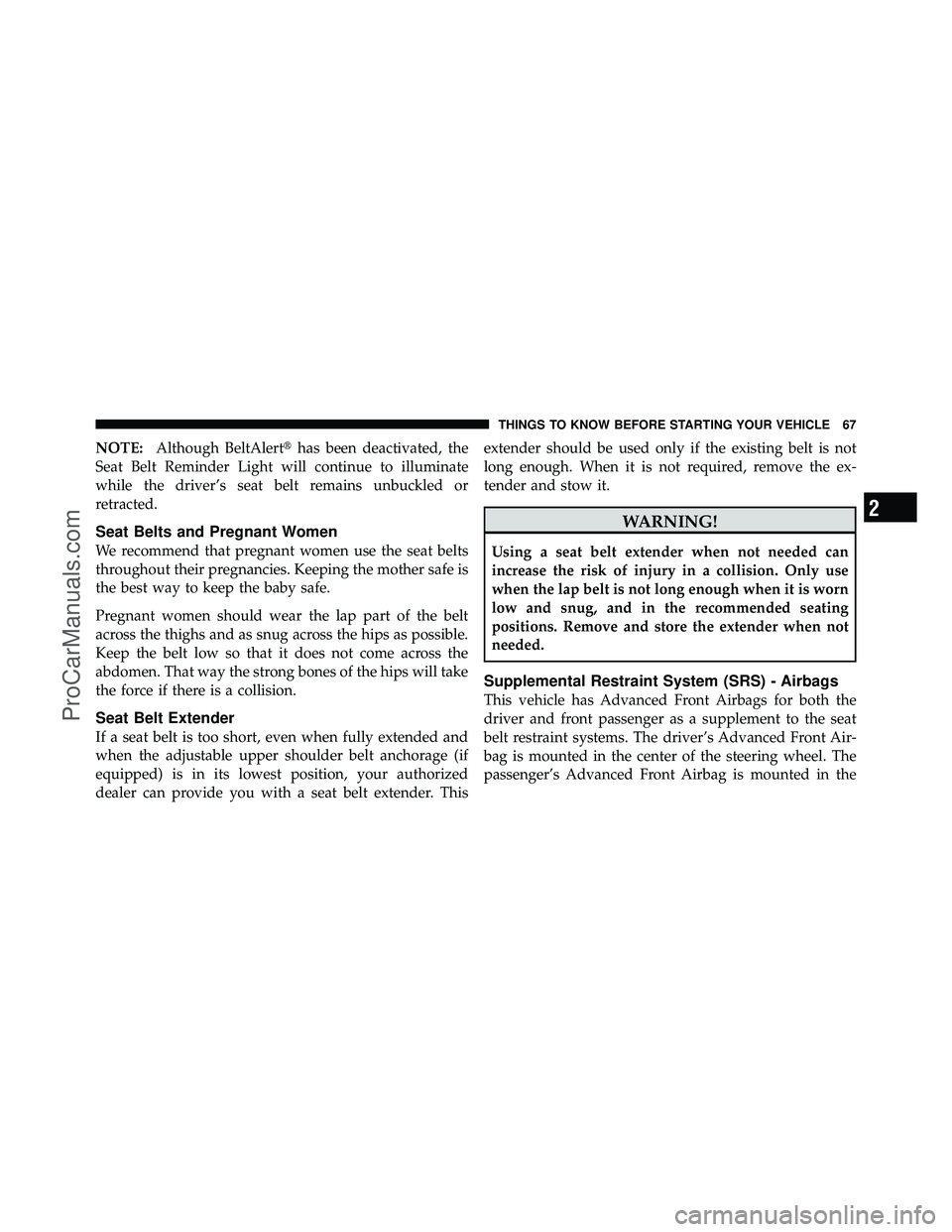 DODGE CARAVAN 2010 Repair Manual NOTE:Although BeltAlert has been deactivated, the
Seat Belt Reminder Light will continue to illuminate
while the driver’s seat belt remains unbuckled or
retracted.
Seat Belts and Pregnant Women
We 