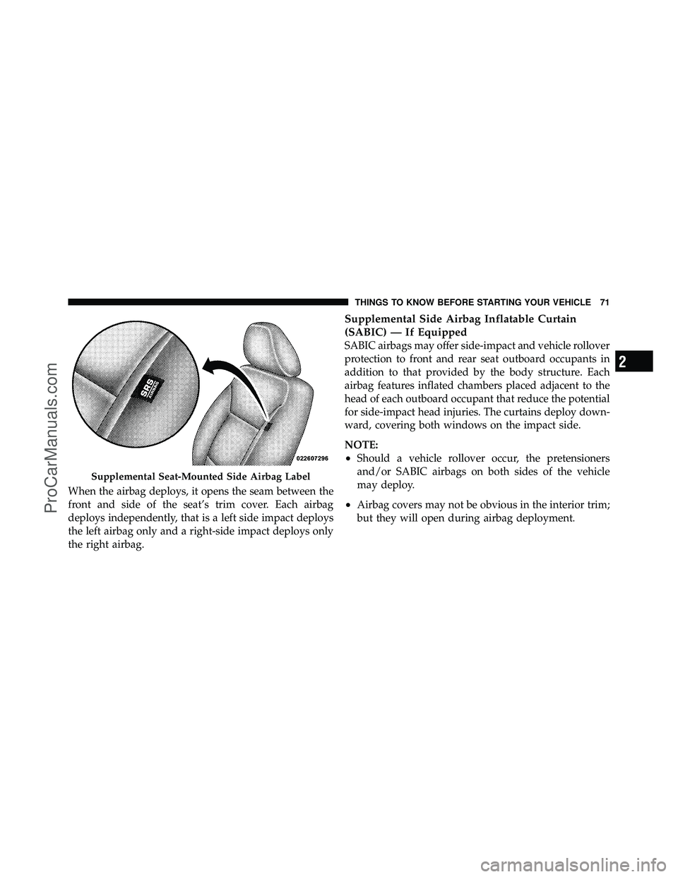 DODGE CARAVAN 2010 Manual PDF When the airbag deploys, it opens the seam between the
front and side of the seat’s trim cover. Each airbag
deploys independently, that is a left side impact deploys
the left airbag only and a right