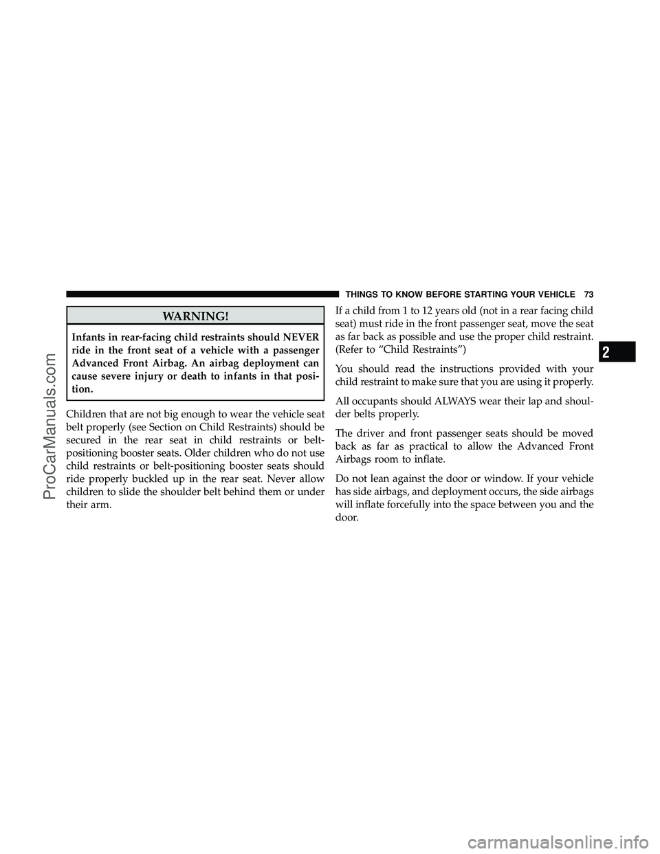 DODGE CARAVAN 2010 Manual PDF WARNING!
Infants in rear-facing child restraints should NEVER
ride in the front seat of a vehicle with a passenger
Advanced Front Airbag. An airbag deployment can
cause severe injury or death to infan