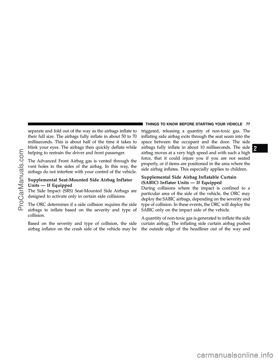 DODGE CARAVAN 2010 Manual PDF separate and fold out of the way as the airbags inflate to
their full size. The airbags fully inflate in about 50 to 70
milliseconds. This is about half of the time it takes to
blink your eyes. The ai