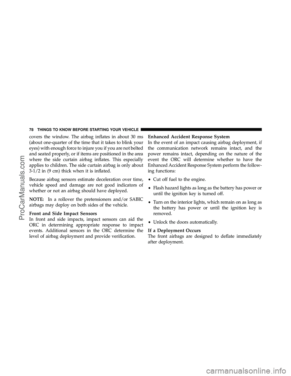 DODGE CARAVAN 2010  Owners Manual covers the window. The airbag inflates in about 30 ms
(about one-quarter of the time that it takes to blink your
eyes) with enough force to injure you if you are not belted
and seated properly, or if 