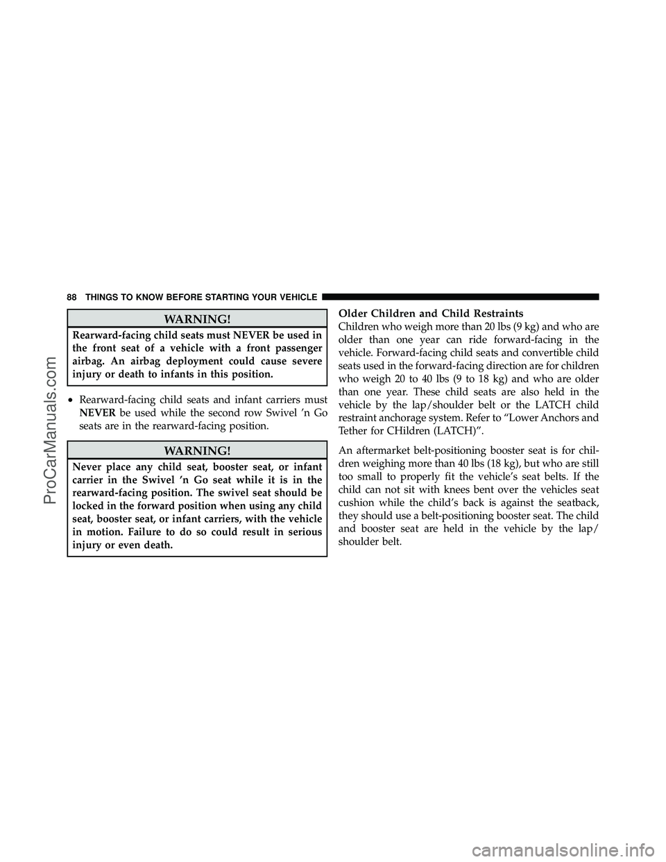 DODGE CARAVAN 2010 Manual Online WARNING!
Rearward-facing child seats must NEVER be used in
the front seat of a vehicle with a front passenger
airbag. An airbag deployment could cause severe
injury or death to infants in this positio DODGE CARAVAN 2010 Manual Online WARNING!
Rearward-facing child seats must NEVER be used in
the front seat of a vehicle with a front passenger
airbag. An airbag deployment could cause severe
injury or death to infants in this positio