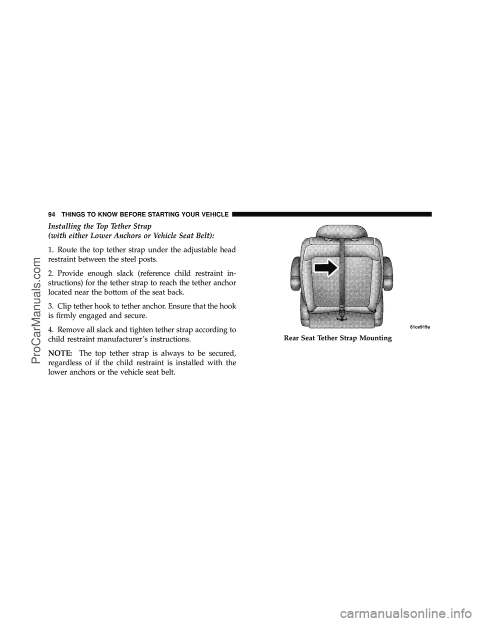 DODGE CARAVAN 2010 Owners Manual Installing the Top Tether Strap
(with either Lower Anchors or Vehicle Seat Belt):
1. Route the top tether strap under the adjustable head
restraint between the steel posts.
2. Provide enough slack (re DODGE CARAVAN 2010 Owners Manual Installing the Top Tether Strap
(with either Lower Anchors or Vehicle Seat Belt):
1. Route the top tether strap under the adjustable head
restraint between the steel posts.
2. Provide enough slack (re