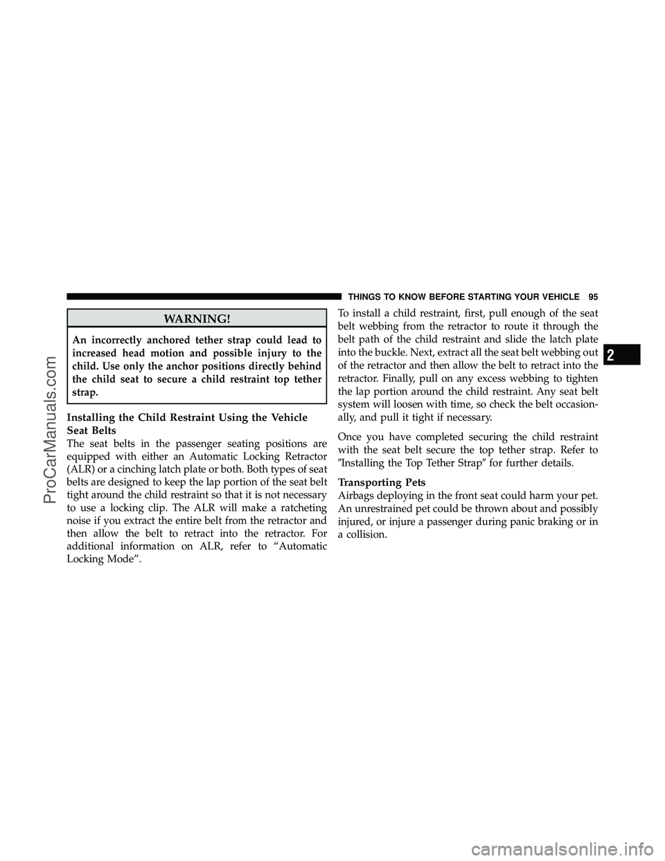 DODGE CARAVAN 2010 Owners Manual WARNING!
An incorrectly anchored tether strap could lead to
increased head motion and possible injury to the
child. Use only the anchor positions directly behind
the child seat to secure a child restr DODGE CARAVAN 2010 Owners Manual WARNING!
An incorrectly anchored tether strap could lead to
increased head motion and possible injury to the
child. Use only the anchor positions directly behind
the child seat to secure a child restr