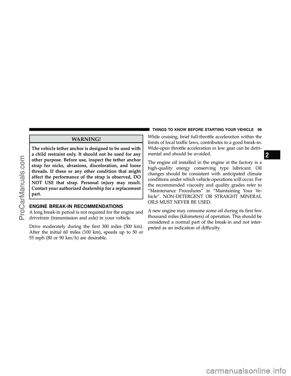 DODGE CARAVAN 2010  Owners Manual WARNING!
The vehicle tether anchor is designed to be used with
a child restraint only. It should not be used for any
other purpose. Before use, inspect the tether anchor
strap for nicks, abrasions, di