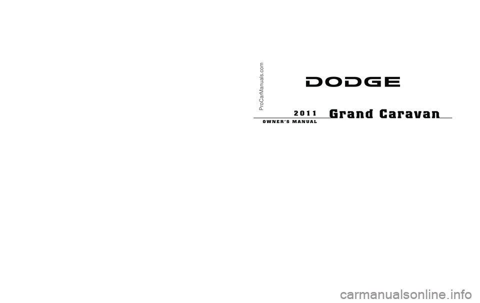 DODGE CARAVAN 2011  Owners Manual 291686.ps 11Y532-126-AA Chrysler 1" gutter 07/14/2010 08:26:13
Chrysler Group LLC
11Y532-126-AAFirst EditionPrinted in U.S.A.
2011 Grand Caravan
Grand Caravan
OWNER’S MANUAL
2011
Grand Caravan
O