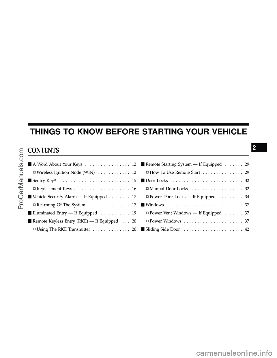 DODGE CARAVAN 2011 User Guide THINGS TO KNOW BEFORE STARTING YOUR VEHICLE
CONTENTS
A Word About Your Keys ................. 12
▫ Wireless Ignition Node (WIN) ............ 12
 Sentry Key .......................... 15
▫ Repla