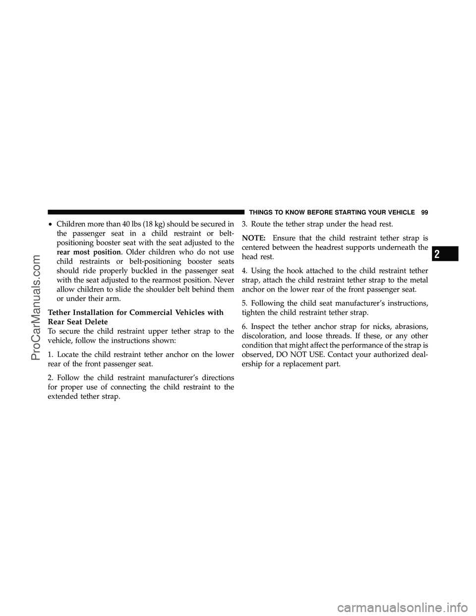 DODGE CARAVAN 2011  Owners Manual •Children more than 40 lbs (18 kg) should be secured in
the passenger seat in a child restraint or belt-
positioning booster seat with the seat adjusted to the
rear most position. Older children who