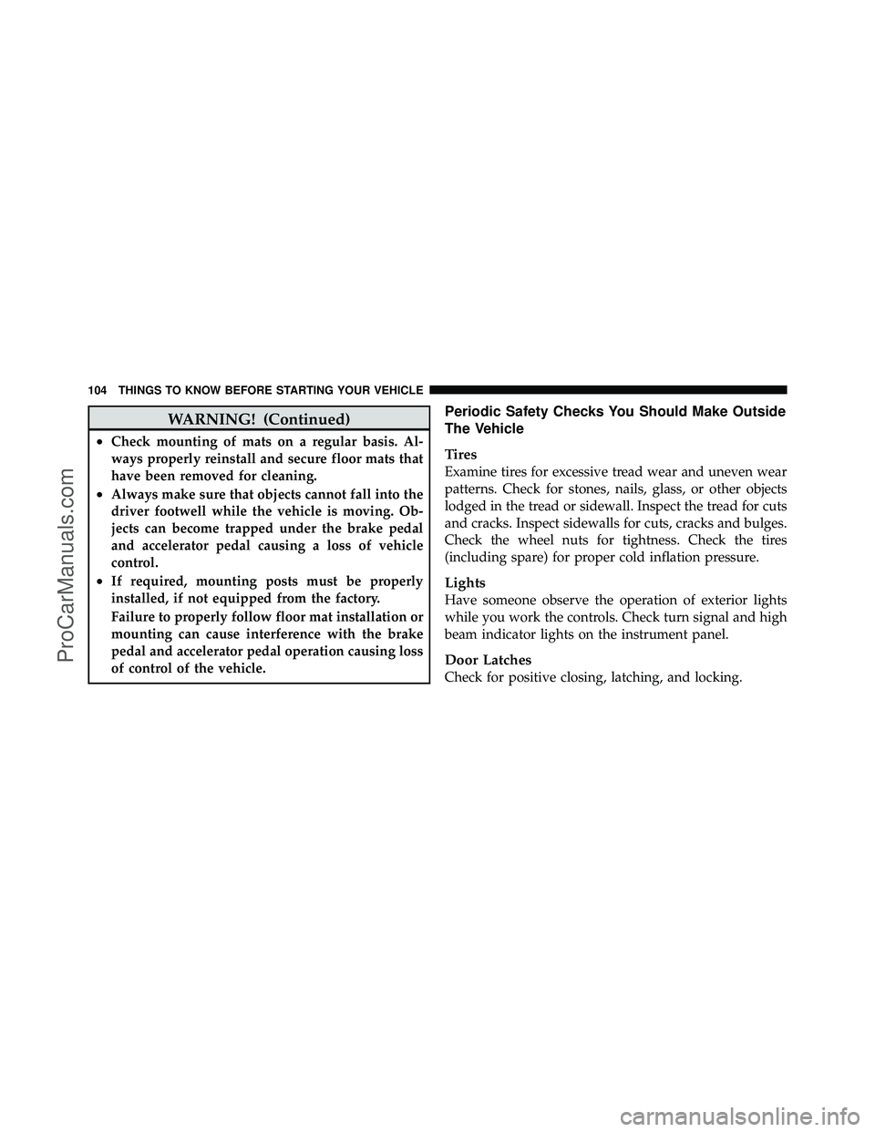 DODGE CARAVAN 2011  Owners Manual WARNING! (Continued)
•Check mounting of mats on a regular basis. Al-
ways properly reinstall and secure floor mats that
have been removed for cleaning.
•Always make sure that objects cannot fall i