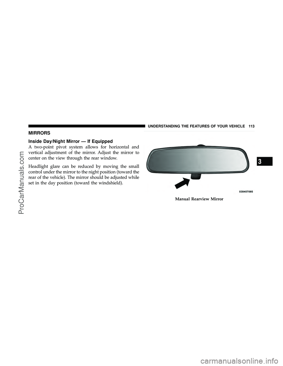 DODGE CARAVAN 2011  Owners Manual MIRRORS
Inside Day/Night Mirror — If Equipped
A two-point pivot system allows for horizontal and
vertical adjustment of the mirror. Adjust the mirror to
center on the view through the rear window.
H