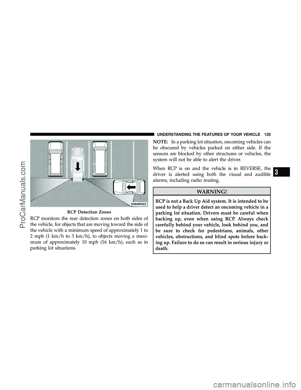 DODGE CARAVAN 2011  Owners Manual RCP monitors the rear detection zones on both sides of
the vehicle, for objects that are moving toward the side of
the vehicle with a minimum speed of approximately 1 to
2 mph (1 km/h to 3 km/h), to o