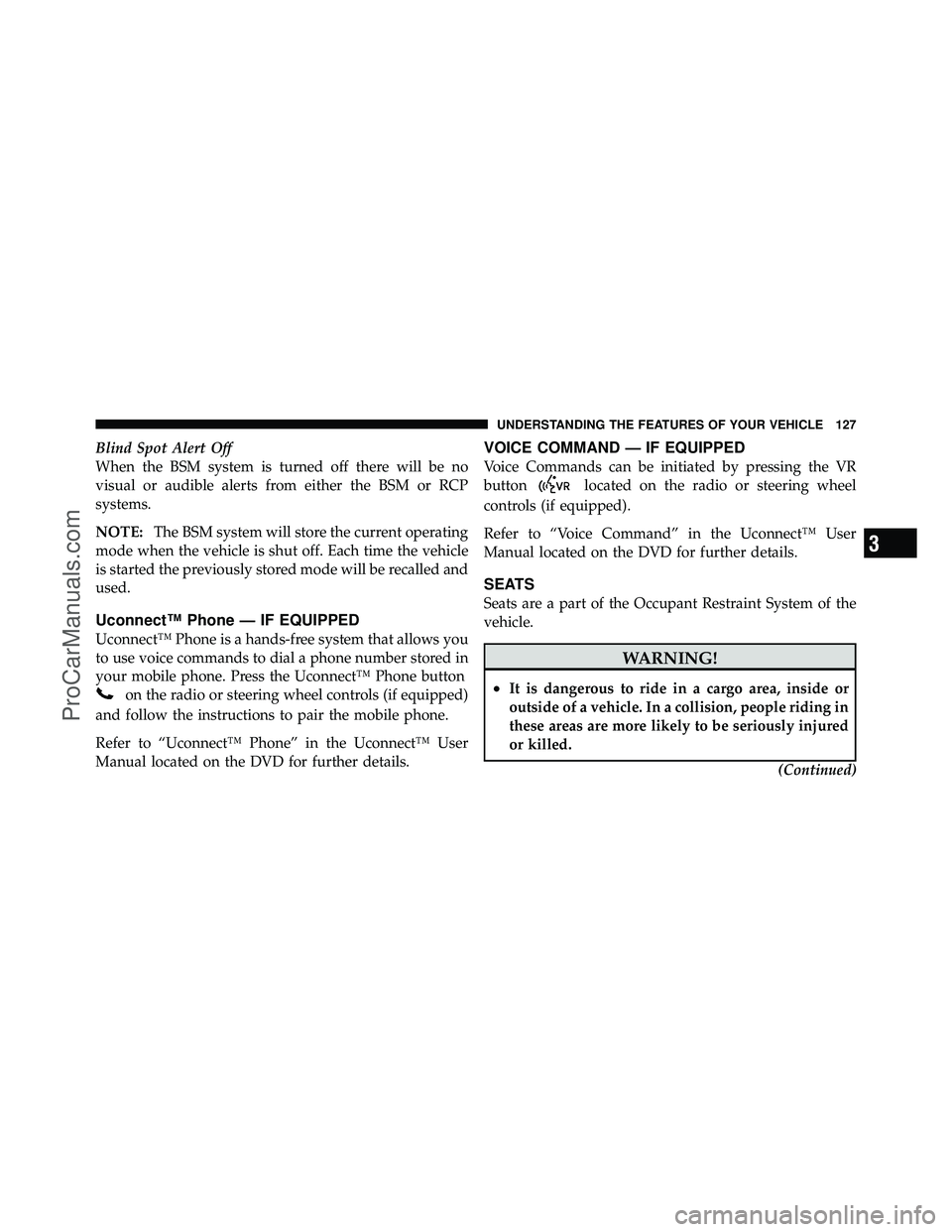 DODGE CARAVAN 2011  Owners Manual Blind Spot Alert Off
When the BSM system is turned off there will be no
visual or audible alerts from either the BSM or RCP
systems.
NOTE:The BSM system will store the current operating
mode when the 