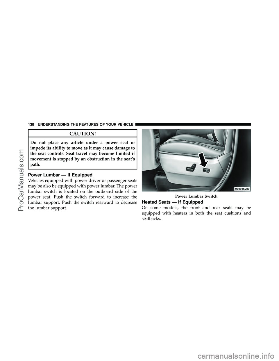DODGE CARAVAN 2011 Owners Manual CAUTION!
Do not place any article under a power seat or
impede its ability to move as it may cause damage to
the seat controls. Seat travel may become limited if
movement is stopped by an obstruction DODGE CARAVAN 2011 Owners Manual CAUTION!
Do not place any article under a power seat or
impede its ability to move as it may cause damage to
the seat controls. Seat travel may become limited if
movement is stopped by an obstruction