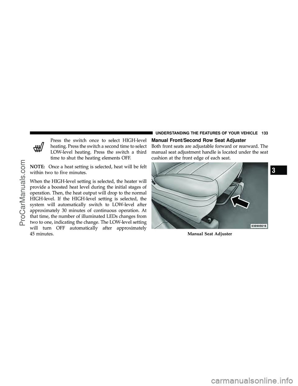 DODGE CARAVAN 2011 Owners Manual Press the switch once to select HIGH-level
heating. Press the switch a second time to select
LOW-level heating. Press the switch a third
time to shut the heating elements OFF.
NOTE: Once a heat settin DODGE CARAVAN 2011 Owners Manual Press the switch once to select HIGH-level
heating. Press the switch a second time to select
LOW-level heating. Press the switch a third
time to shut the heating elements OFF.
NOTE: Once a heat settin