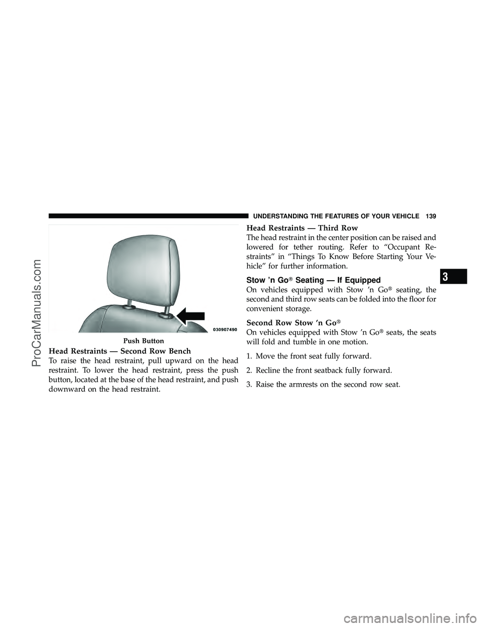 DODGE CARAVAN 2011  Owners Manual Head Restraints — Second Row Bench
To raise the head restraint, pull upward on the head
restraint. To lower the head restraint, press the push
button, located at the base of the head restraint, and 