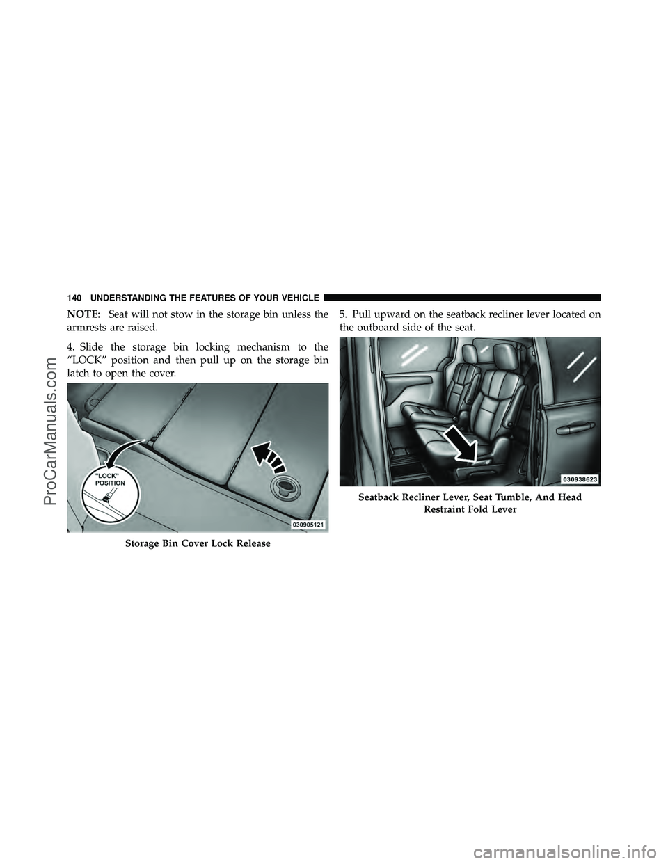 DODGE CARAVAN 2011  Owners Manual NOTE:Seat will not stow in the storage bin unless the
armrests are raised.
4. Slide the storage bin locking mechanism to the
“LOCK” position and then pull up on the storage bin
latch to open the c