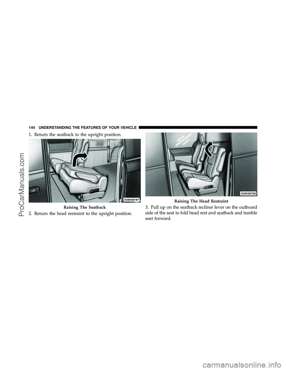 DODGE CARAVAN 2011  Owners Manual 1. Return the seatback to the upright position.
2. Return the head restraint to the upright position.3. Pull up on the seatback recliner lever on the outboard
side of the seat to fold head rest and se