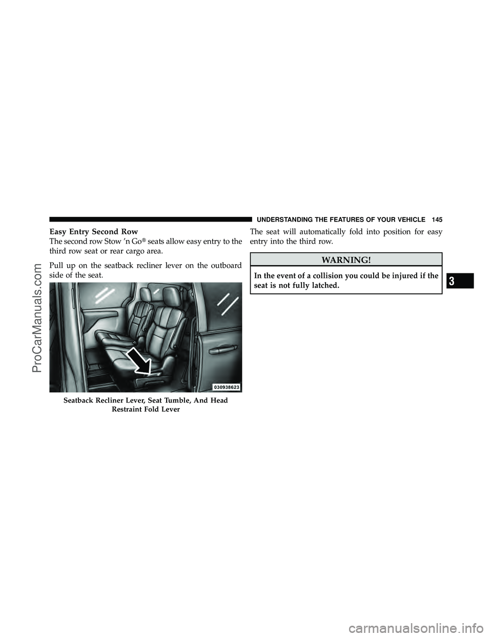DODGE CARAVAN 2011  Owners Manual Easy Entry Second Row
The second row Stow ’n Goseats allow easy entry to the
third row seat or rear cargo area.
Pull up on the seatback recliner lever on the outboard
side of the seat. The seat wil