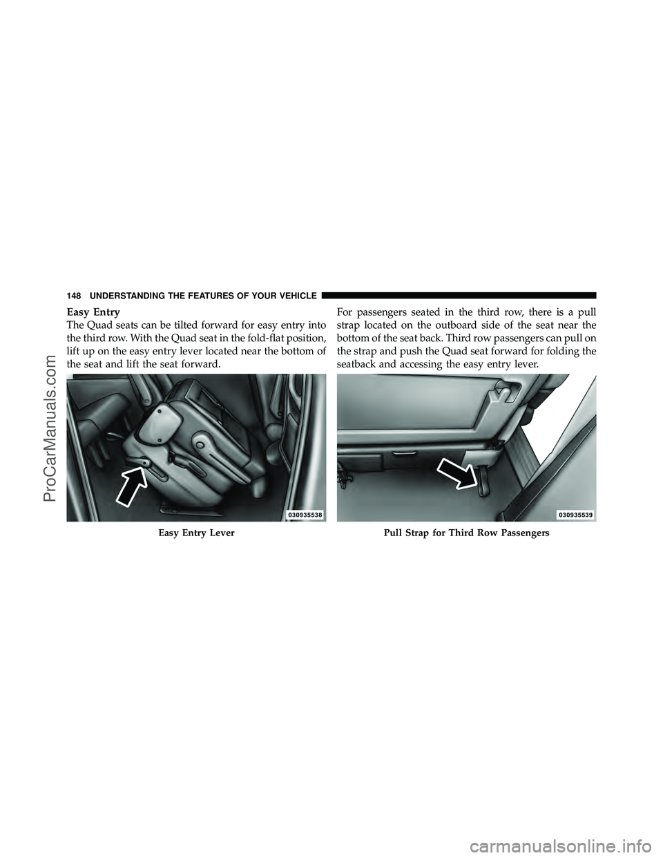 DODGE CARAVAN 2011  Owners Manual Easy Entry
The Quad seats can be tilted forward for easy entry into
the third row. With the Quad seat in the fold-flat position,
lift up on the easy entry lever located near the bottom of
the seat and