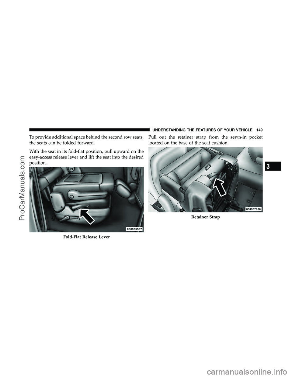 DODGE CARAVAN 2011  Owners Manual To provide additional space behind the second row seats,
the seats can be folded forward.
With the seat in its fold-flat position, pull upward on the
easy-access release lever and lift the seat into t