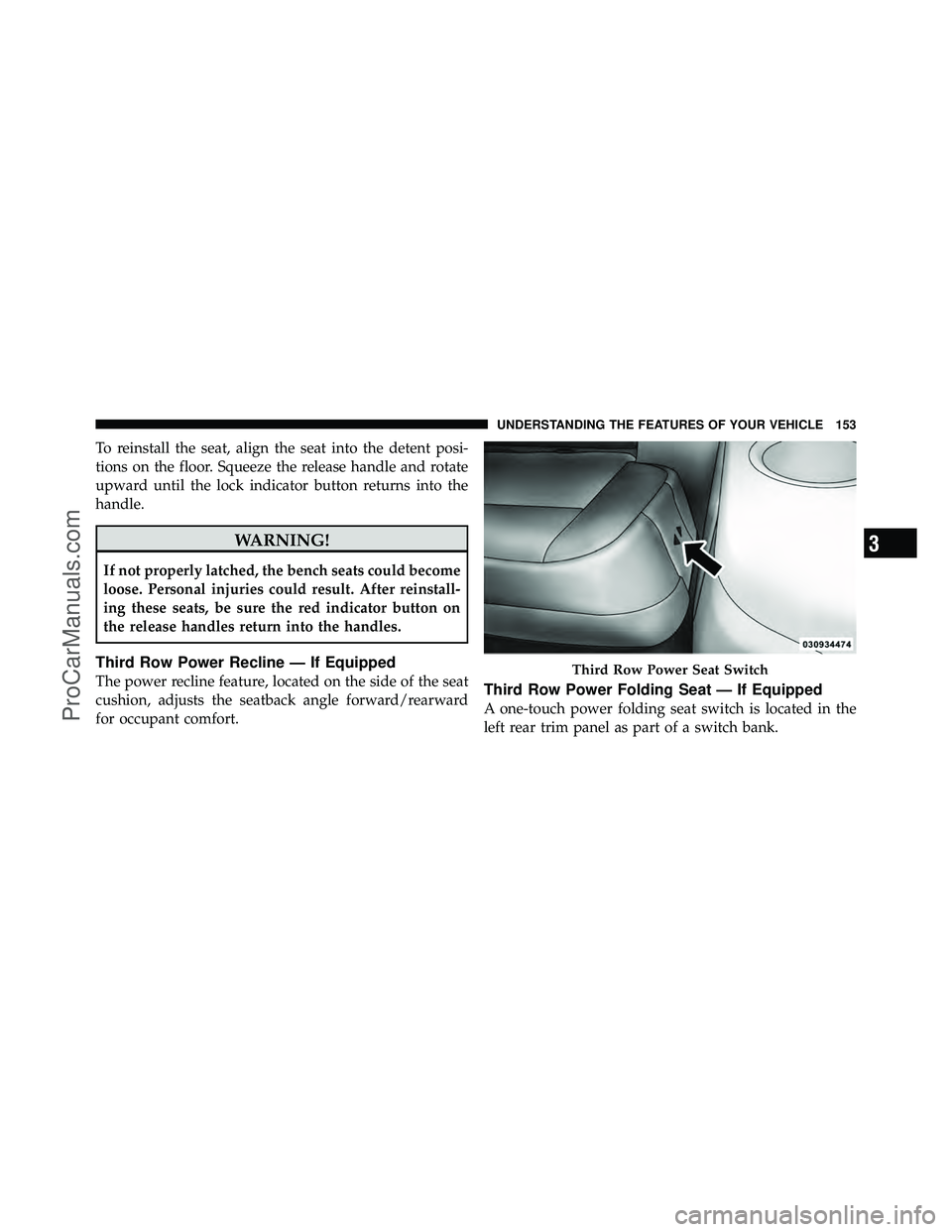DODGE CARAVAN 2011  Owners Manual To reinstall the seat, align the seat into the detent posi-
tions on the floor. Squeeze the release handle and rotate
upward until the lock indicator button returns into the
handle.
WARNING!
If not pr