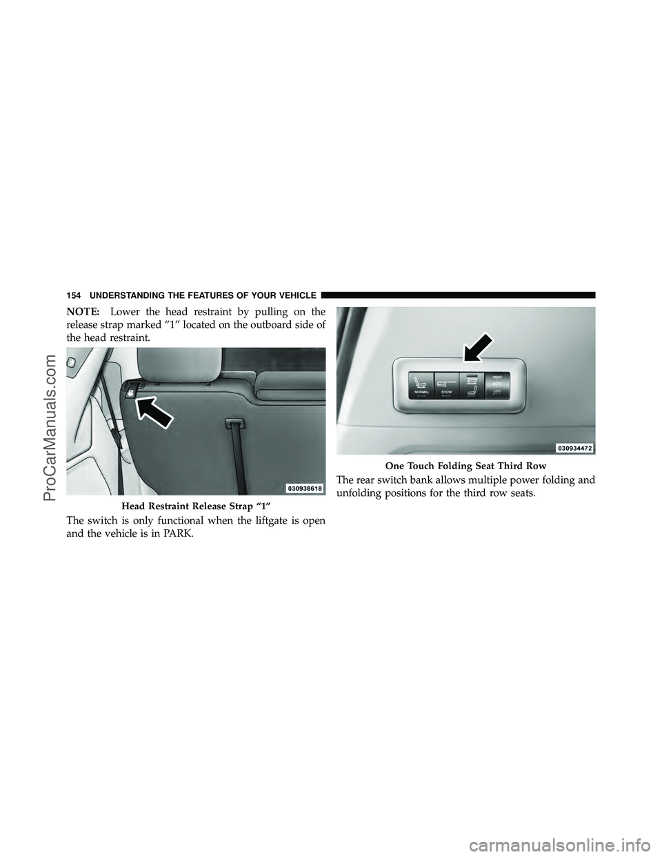 DODGE CARAVAN 2011  Owners Manual NOTE:Lower the head restraint by pulling on the
release strap marked “1” located on the outboard side of
the head restraint.
The switch is only functional when the liftgate is open
and the vehicle