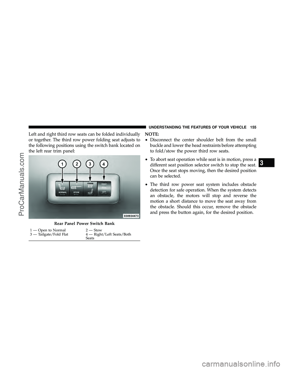 DODGE CARAVAN 2011  Owners Manual Left and right third row seats can be folded individually
or together. The third row power folding seat adjusts to
the following positions using the switch bank located on
the left rear trim panel:NOT