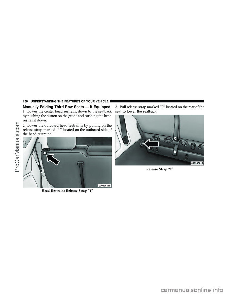 DODGE CARAVAN 2011  Owners Manual Manually Folding Third Row Seats — If Equipped
1. Lower the center head restraint down to the seatback
by pushing the button on the guide and pushing the head
restraint down.
2. Lower the outboard h