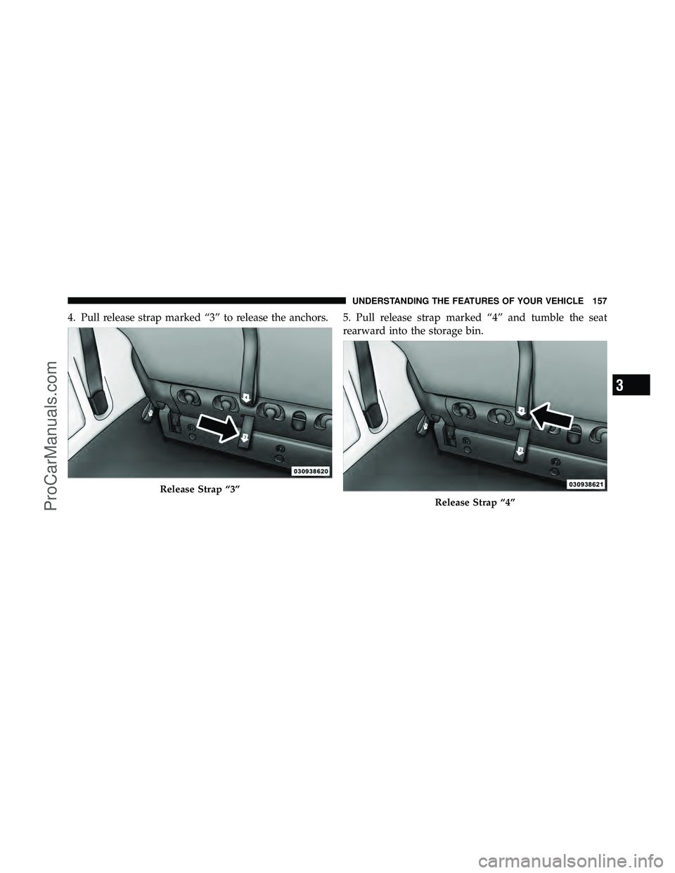 DODGE CARAVAN 2011  Owners Manual 4. Pull release strap marked “3” to release the anchors. 5. Pull release strap marked “4” and tumble the seatrearward into the storage bin.
Release Strap “3”
Release Strap “4”
3
UNDERS