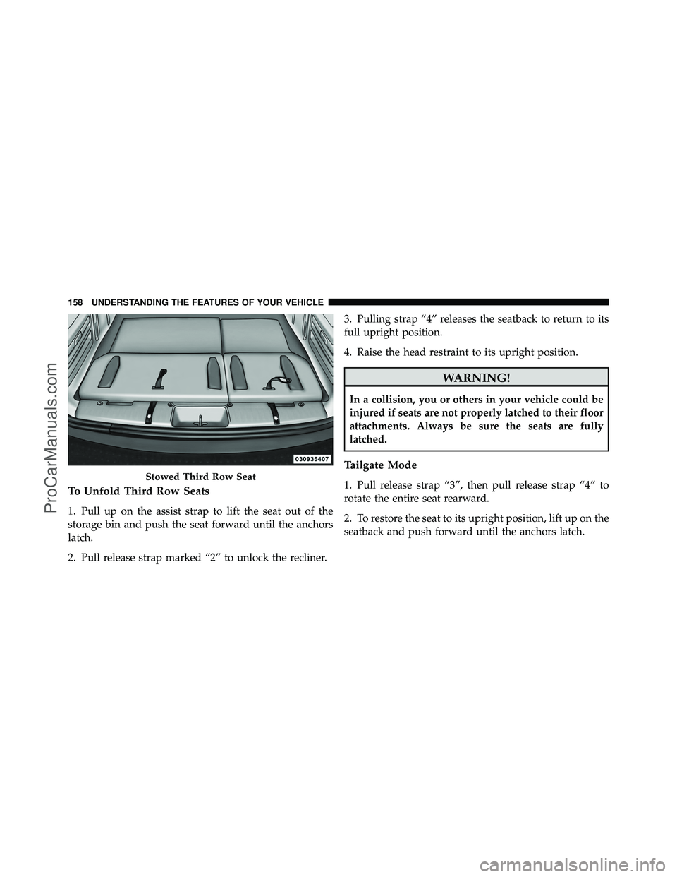 DODGE CARAVAN 2011  Owners Manual To Unfold Third Row Seats
1. Pull up on the assist strap to lift the seat out of the
storage bin and push the seat forward until the anchors
latch.
2. Pull release strap marked “2” to unlock the r