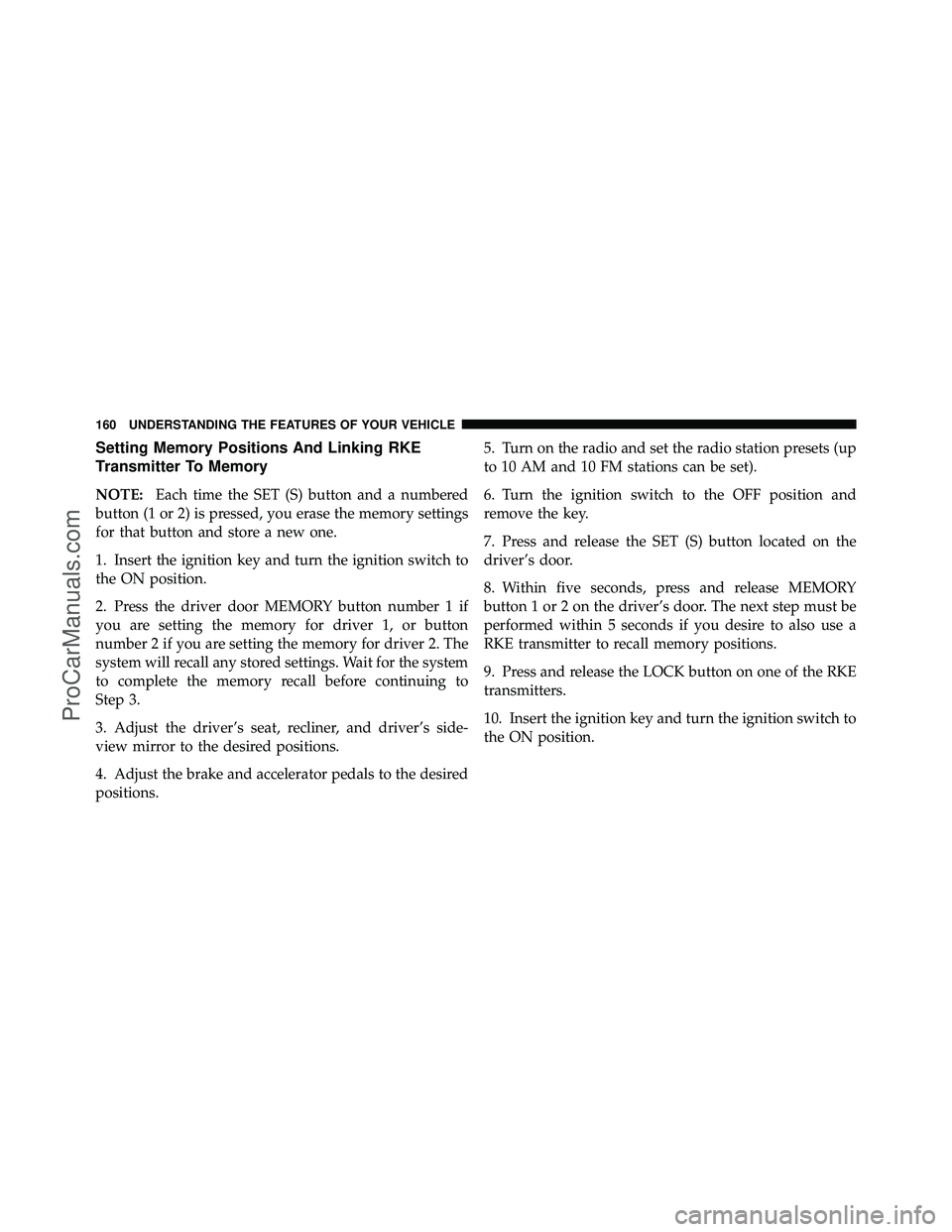 DODGE CARAVAN 2011 Owners Manual Setting Memory Positions And Linking RKE
Transmitter To Memory
NOTE:Each time the SET (S) button and a numbered
button (1 or 2) is pressed, you erase the memory settings
for that button and store a ne DODGE CARAVAN 2011 Owners Manual Setting Memory Positions And Linking RKE
Transmitter To Memory
NOTE:Each time the SET (S) button and a numbered
button (1 or 2) is pressed, you erase the memory settings
for that button and store a ne