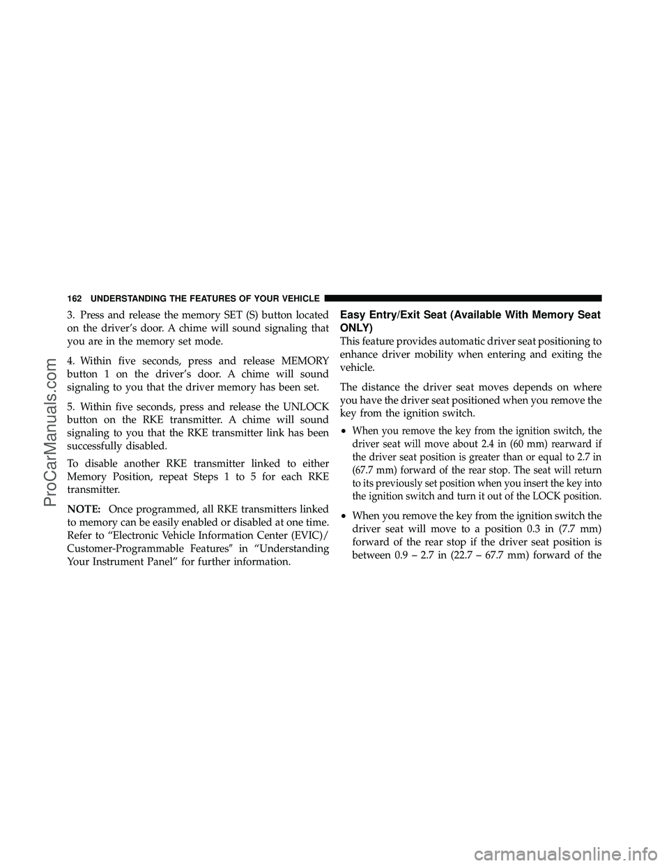 DODGE CARAVAN 2011 Owners Manual 3. Press and release the memory SET (S) button located
on the driver’s door. A chime will sound signaling that
you are in the memory set mode.
4. Within five seconds, press and release MEMORY
button DODGE CARAVAN 2011 Owners Manual 3. Press and release the memory SET (S) button located
on the driver’s door. A chime will sound signaling that
you are in the memory set mode.
4. Within five seconds, press and release MEMORY
button