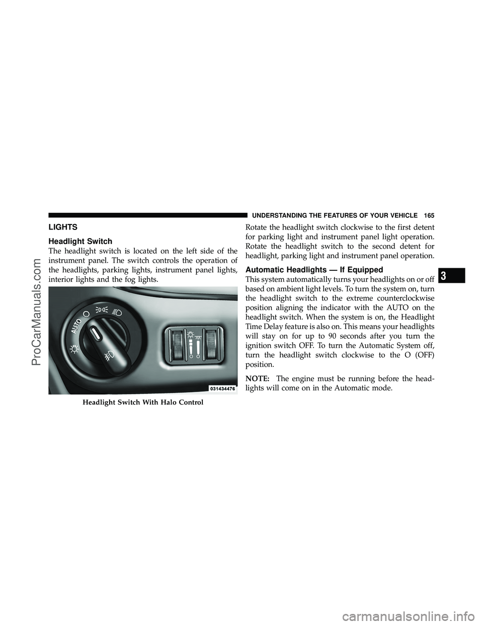DODGE CARAVAN 2011  Owners Manual LIGHTS
Headlight Switch
The headlight switch is located on the left side of the
instrument panel. The switch controls the operation of
the headlights, parking lights, instrument panel lights,
interior