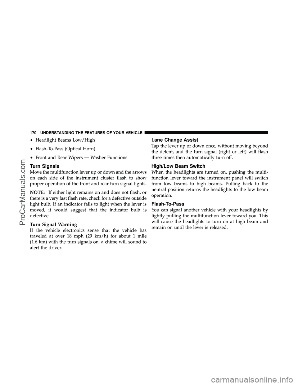 DODGE CARAVAN 2011  Owners Manual •Headlight Beams Low/High
•Flash-To-Pass (Optical Horn)
•Front and Rear Wipers — Washer Functions
Turn Signals
Move the multifunction lever up or down and the arrows
on each side of the instru